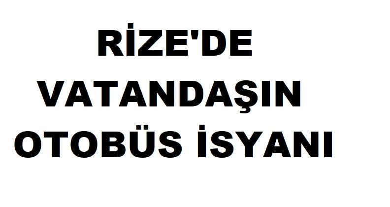 RİZE’DE İLÇE MERKEZİNE UĞRAMAYAN OTOBÜSLERE TEPKİ VAR