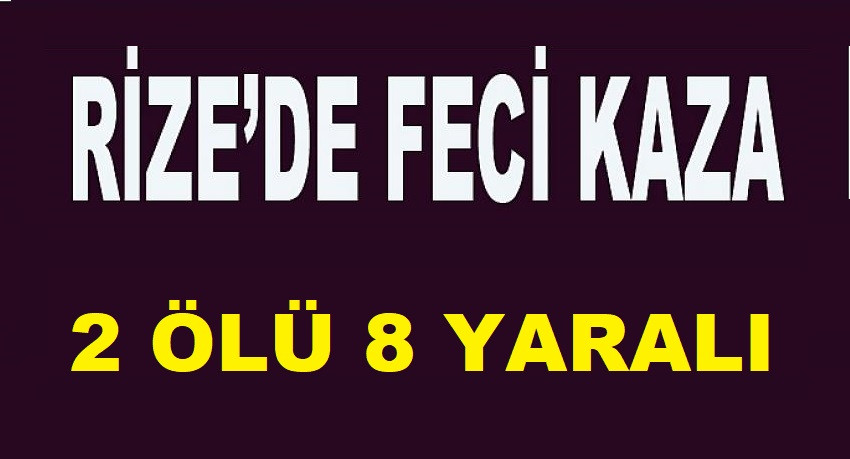 RİZE’DEKİ KAZADA CAN PAZARI YAŞANDI