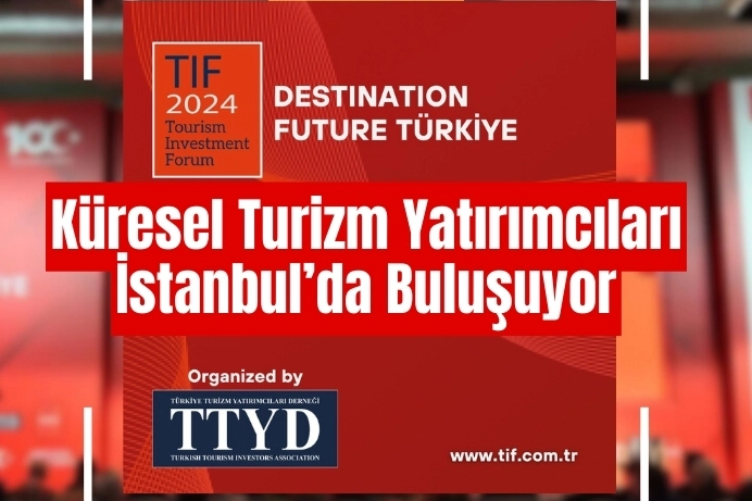 Turizm ve yatırımların geleceği İstanbul’da tartışılacak